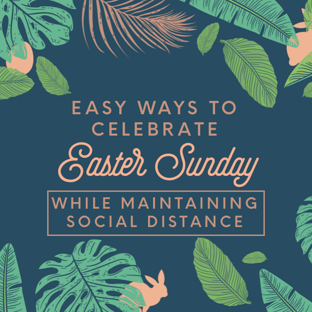 Easy Ways to  Celebrate Easter in Special Ways While Maintaining Social Distance