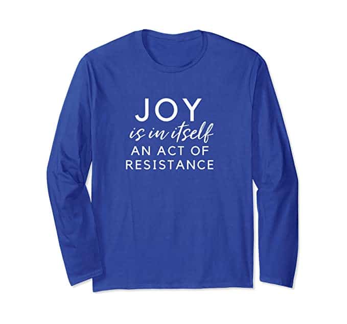 joy is in itself an act of resistance