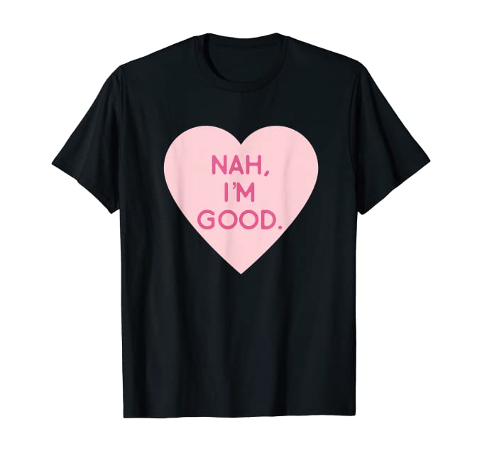 Nah I'm Good  Funny Anti Valentine's Day Shirt (Heart Image)\