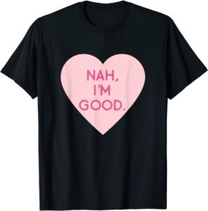Nah, I'm Good Funny Anti Valentine's Day Shirt