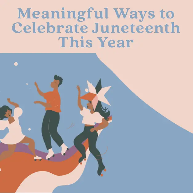 Meaningful Ways to Celebrate Juneteenth this year